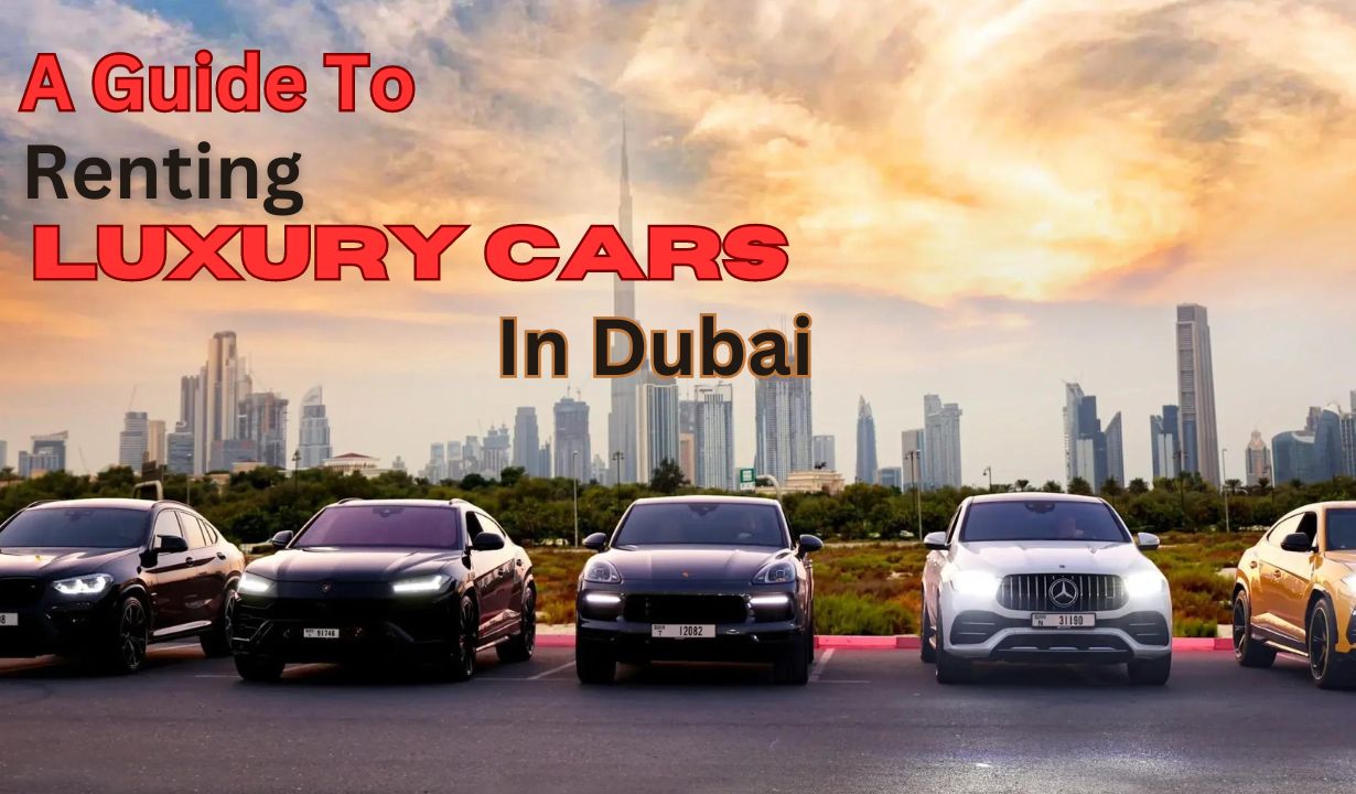 ultimate guide to renting luxury cars in dubai